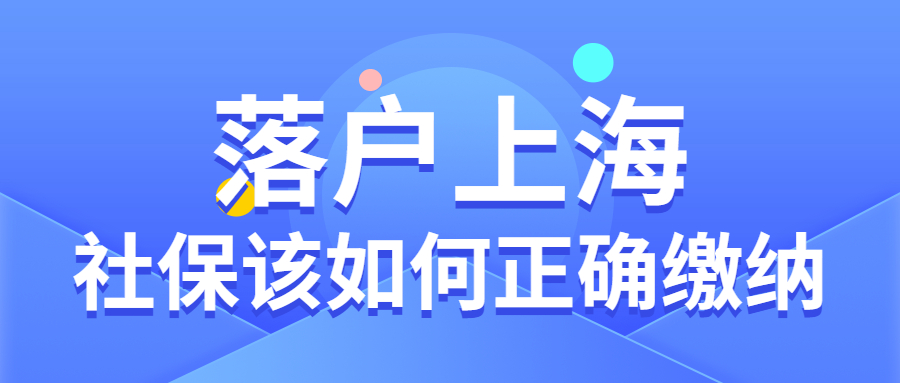 落户上海__社保该如何正确缴纳.jpg